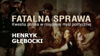 Fatalna sprawa. Kwestia polska w rosyjskiej myśli politycznej Fatalna sprawa. Kwestia polska w rosyjskiej myśli politycznej