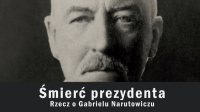 Śmierć prezydenta. Rzecz o Gabrielu Narutowiczu
